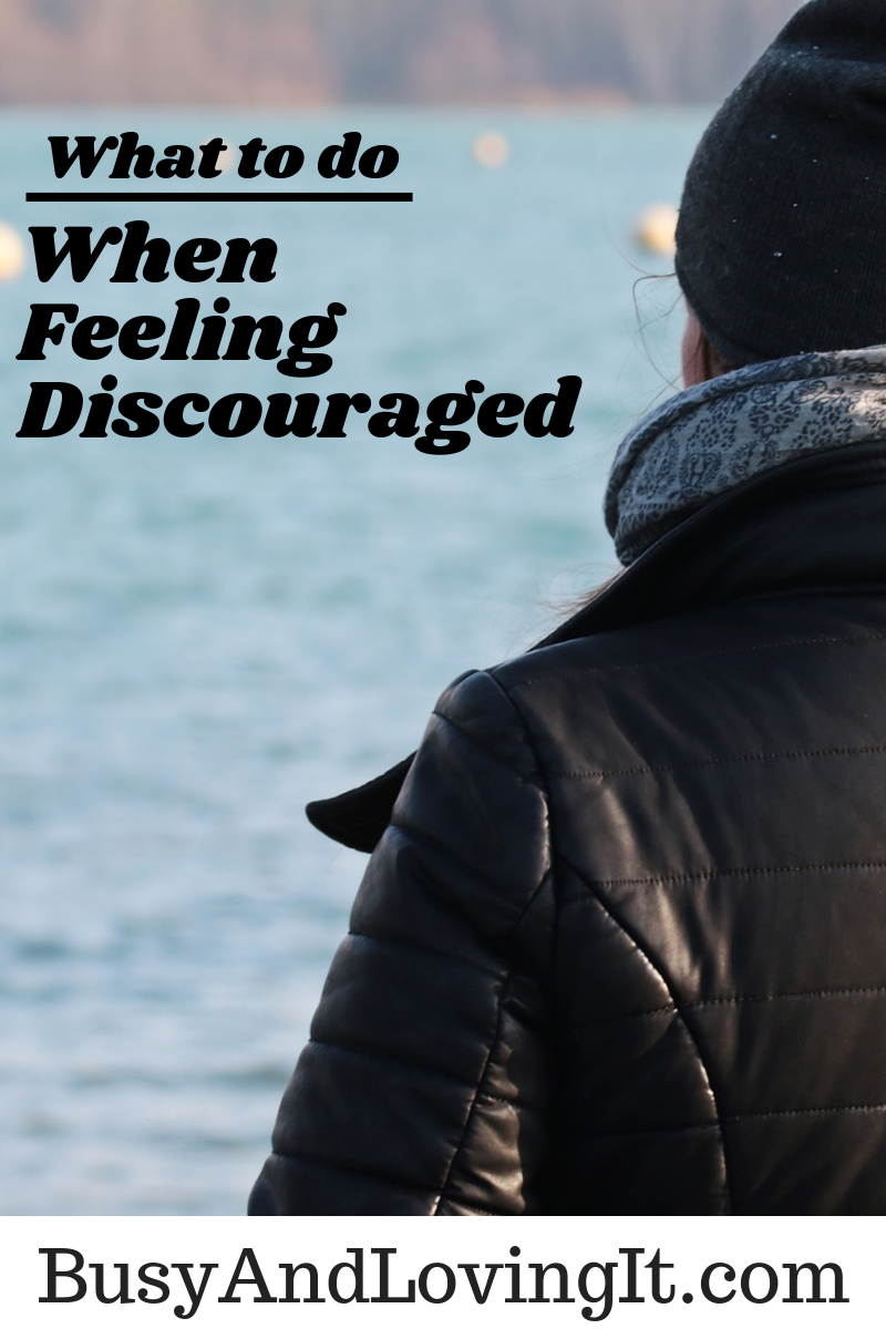 What To Do When Feeling Discouraged Busy And Loving It 