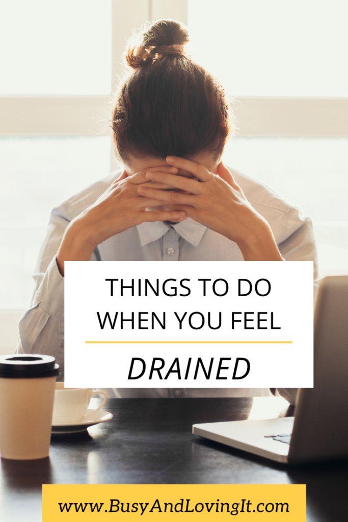 Things To Do When You Feel Drained - Busy And Loving It!